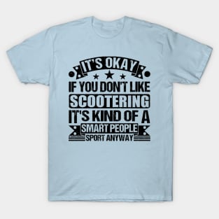 Scootering Lover It's Okay If You Don't Like Scootering It's Kind Of A Smart People Sports Anyway T-Shirt